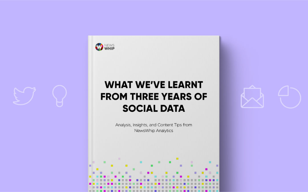Get NewsWhip’s Three Years of Social Data Report