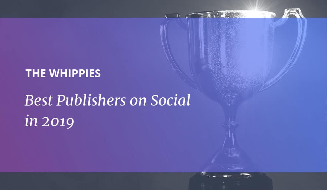 Whippie Awards: Best Publishers on Social in 2019
